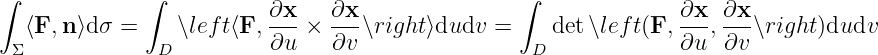 ∫             ∫                                   ∫
  ⟨F, n⟩dσ =     ∖left⟨F, ∂x-×  ∂x-∖right⟩dudv =     det∖left(F, ∂x-, ∂x-∖right)dudv
 Σ             D          ∂u    ∂v                 D             ∂u  ∂v
