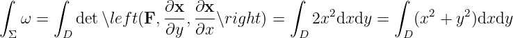 ∫      ∫              ∂x   ∂x           ∫             ∫
   ω =    det ∖lef t(F,---, --∖right ) =    2x2dxdy =     (x2 + y2)dxdy
 Σ      D             ∂y   ∂x            D             D
