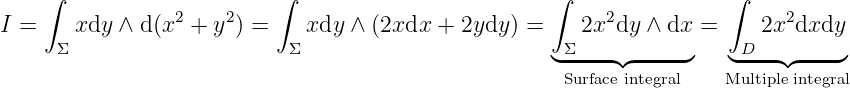      ∫                     ∫                         ∫                ∫
                 2    2                                   2                2
I =   Σxdy  ∧ d(x +  y ) =  Σ xdy ∧ (2xdx + 2ydy ) =  Σ 2x dy ∧ dx =   D 2x dxdy
                                                     ◟-----◝◜-----◞   ◟----◝◜---◞
                                                      Surface integral   Multiple integral
