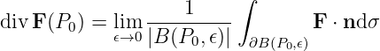                     1     ∫
div F(P0 ) = lim ----------        F ⋅ nd σ
             𝜖→0 |B (P0,𝜖)| ∂B (P0,𝜖)
