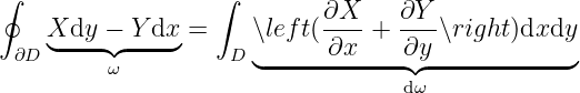 ∮                  ∫
                            ∂X--  ∂Y--
    X◟dy--−◝◜Y-dx◞=     ∖left(∂x  +  ∂y ∖right)dxdy
 ∂D      ω          D ◟------------◝◜------------◞
                                   dω
