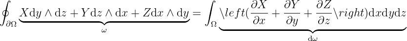 ∮                                       ∫
    Xdy  ∧ dz + Y dz ∧ dx + Zdx  ∧ dy =    ∖left(∂X--+  ∂Y--+ ∂Z-∖right )dxdydz
 ∂Ω ◟---------------◝◜--------------◞    Ω ◟------∂x----∂y--◝◜∂z---------------◞
                    ω                                       dω
