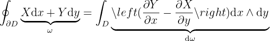 ∮                 ∫
                            ∂Y--  ∂X--
 ∂D X◟dx--+◝◜Y-dy◞ =   D ∖lef t(∂x − ∂y  ∖right)dx ∧ dy
         ω           ◟ -------------◝◜-------------◞
                                    dω
