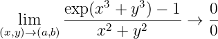          exp(x3 + y3) − 1    0
  lim    ------2---2------→  --
(x,y)→ (a,b)     x  + y          0
