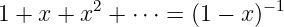 1 + x + x2 + ⋅⋅⋅ = (1 − x )−1
