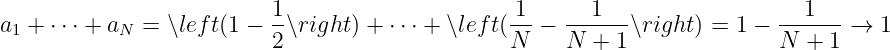                           1                       1      1                   1
a1 + ⋅⋅⋅ + aN = ∖lef t(1 − 2-∖right) + ⋅⋅⋅ + ∖left(N-− N--+-1 ∖right) = 1 − N-+--1 → 1
