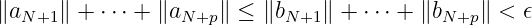 ∥aN+1 ∥ + ⋅⋅⋅ + ∥aN+p ∥ ≤ ∥bN+1∥ + ⋅⋅⋅ + ∥bN+p∥ <  𝜖
