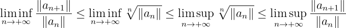                           -----             -----
lim inf∥an+1-∥ ≤ lim  inf n∘ ∥a  ∥ ≤ lim sup ∘n ∥a ∥ ≤ lim  sup ∥an+1∥-
 n→+ ∞  ∥an ∥    n→+ ∞       n    n→+ ∞       n     n→+ ∞   ∥an∥
