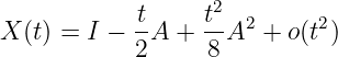             t     t2
X (t) = I − -A +  --A2 + o(t2)
            2     8
