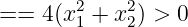        2    2
==  4(x1 + x2) > 0
