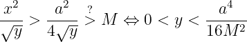 x2--  --a2- ?               --a4--
√y--> 4 √y- > M  ⇔  0 < y < 16M  2
