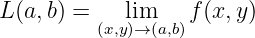 L(a,b) =    lim    f(x,y)
         (x,y)→ (a,b)
